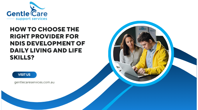 Gentle Care | How to Choose the Right Provider for NDIS Development of Daily Living and Life Skills?
