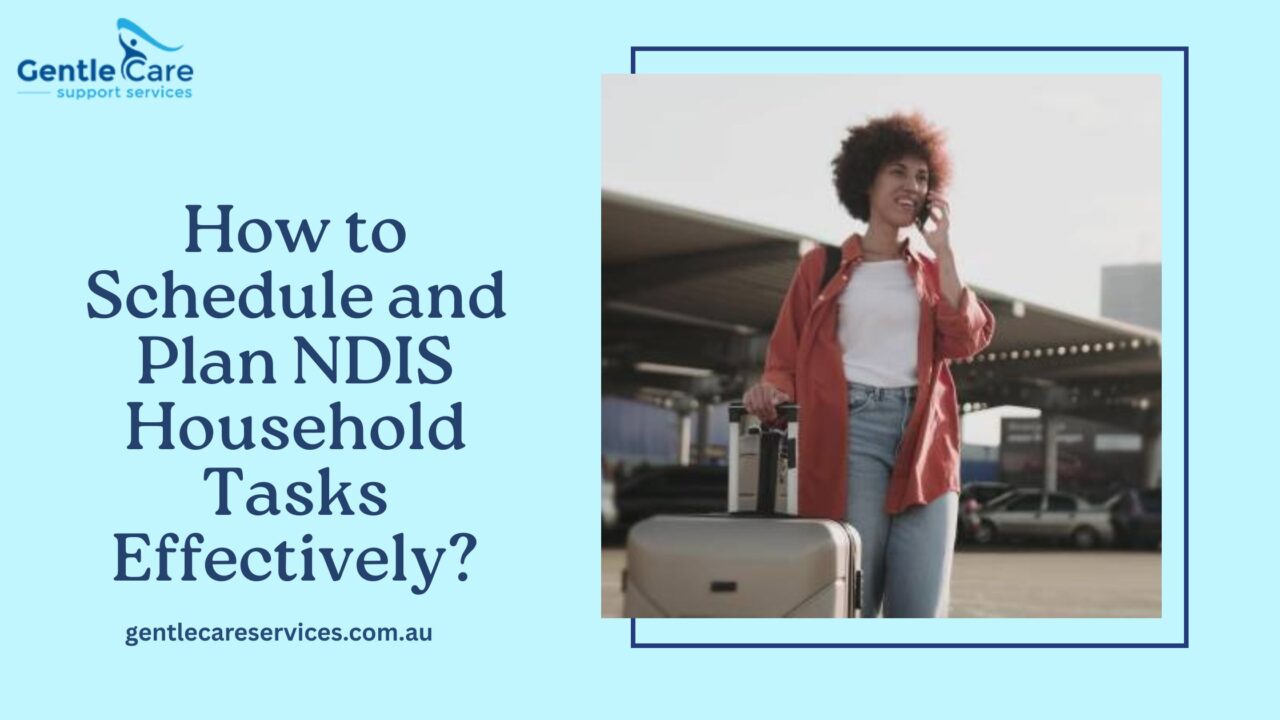 Gentle Care | How to Schedule and Plan NDIS Household Tasks Effectively?