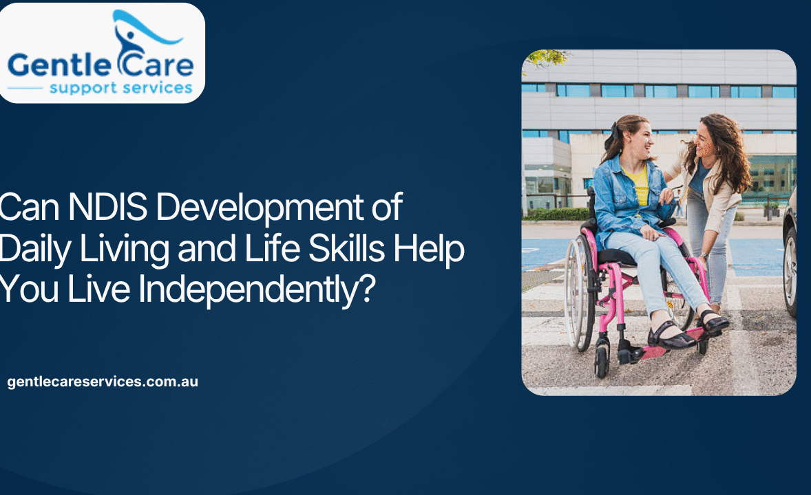 Can NDIS Development of Daily Living and Life Skills Help You Live Independently?