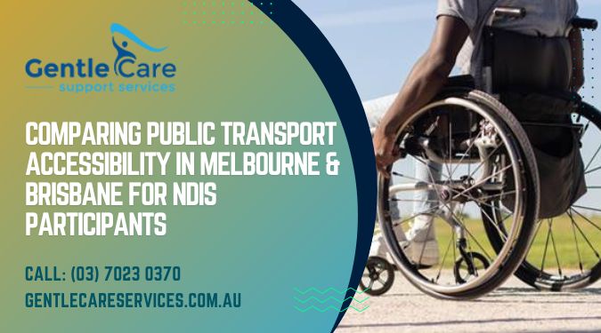 Gentle Care | Comparing Public Transport Accessibility in Melbourne & Brisbane for NDIS Participants